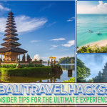 Bali Travel Hacks: Insider Tips for the Ultimate Experience